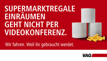 Neue VAG Kampagne: "Supermarktregale einräumen geht nicht in der Videokonferenz. Wir fahren. Weil ihr gebraucht werdet."
